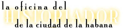 Oficina del Historador de la Ciudad de La Habana. Palacio de los Capitanes Generales. Tac�n # 1 e/Obispo y O'Really. Ciudad de La Habana CP 10100. Tel�fonos: 61 5062 y 61 2876. Fax: 33 8183